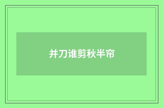 并刀谁剪秋半帘