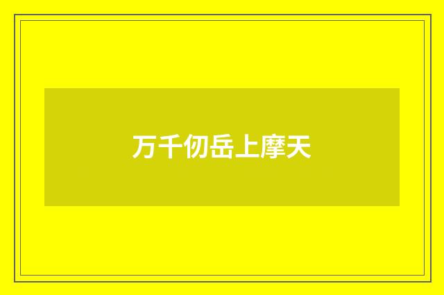 万千仞岳上摩天