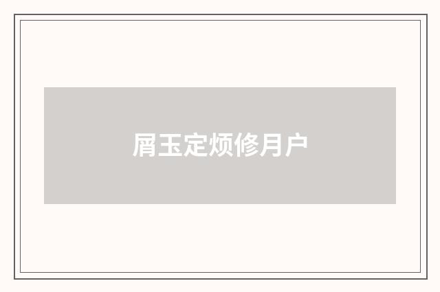 屑玉定烦修月户