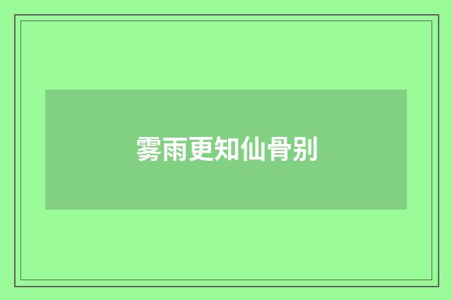 雾雨更知仙骨别