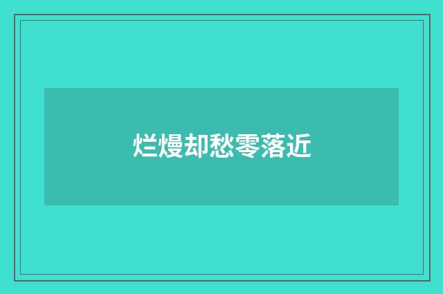 烂熳却愁零落近
