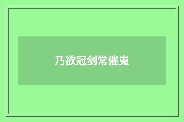 乃欲冠剑常催嵬