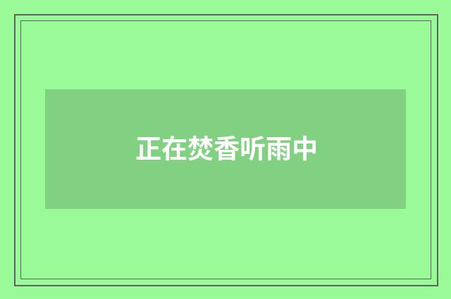 正在焚香听雨中