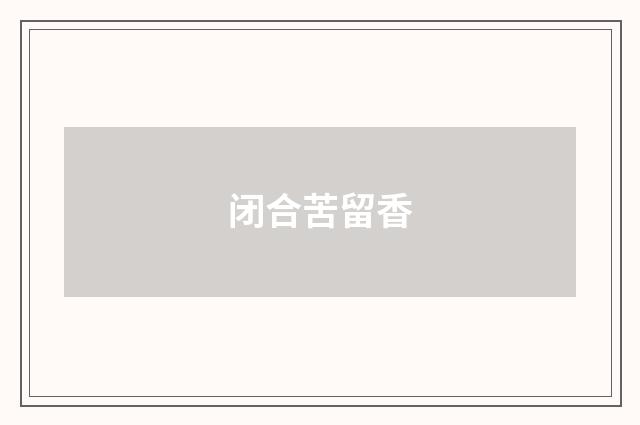 闭合苦留香