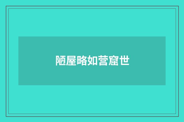 陋屋略如营窟世