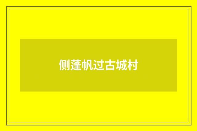 侧蓬帆过古城村