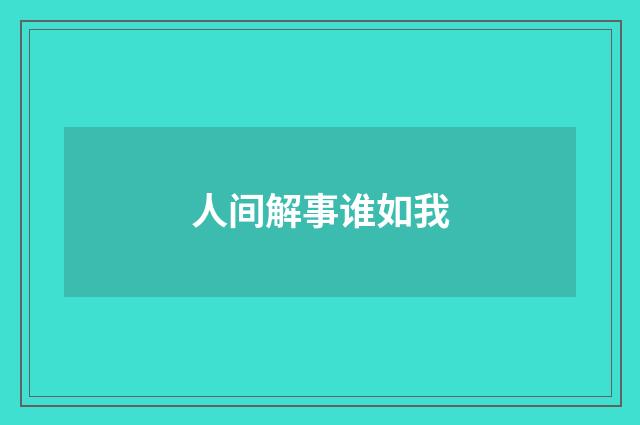 人间解事谁如我