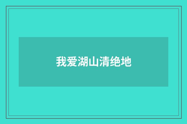 我爱湖山清绝地
