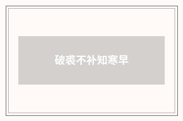 破裘不补知寒早