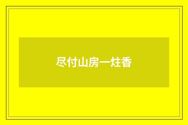 尽付山房一炷香