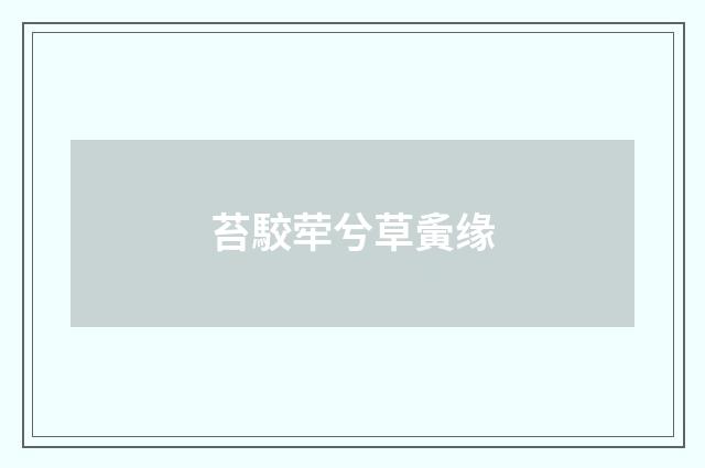 苔駮荦兮草夤缘