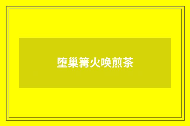 堕巢篝火唤煎茶