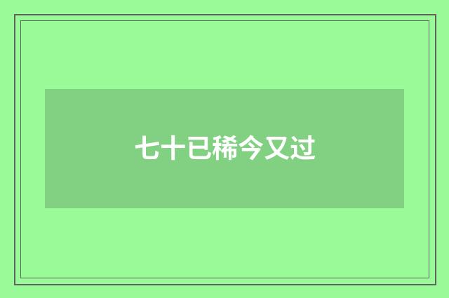 七十已稀今又过
