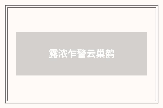 露浓乍警云巢鹤
