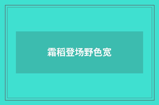 霜稻登场野色宽