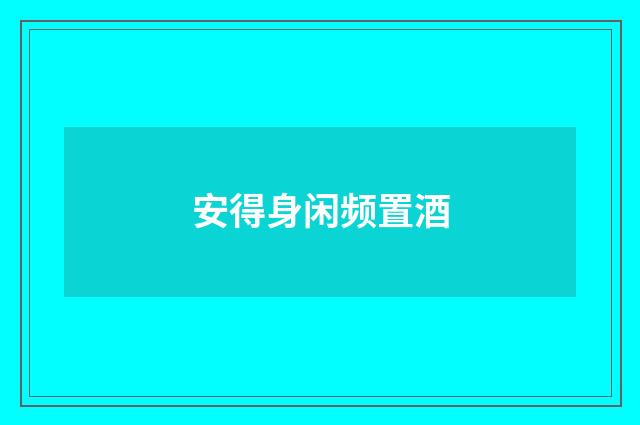 安得身闲频置酒