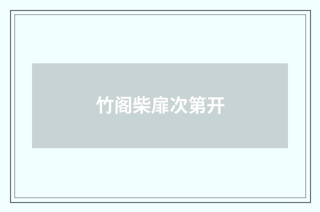 竹阁柴扉次第开