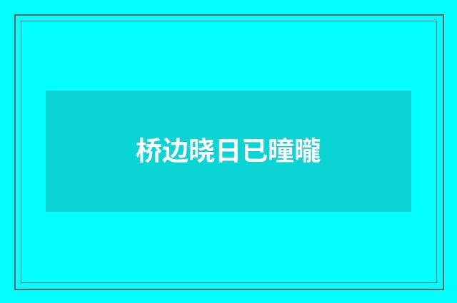 桥边晓日已曈曨