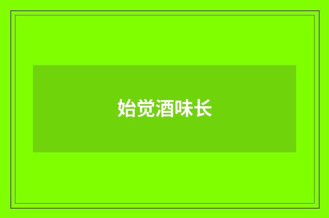 始觉酒味长