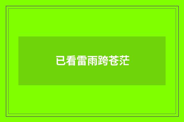 已看雷雨跨苍茫