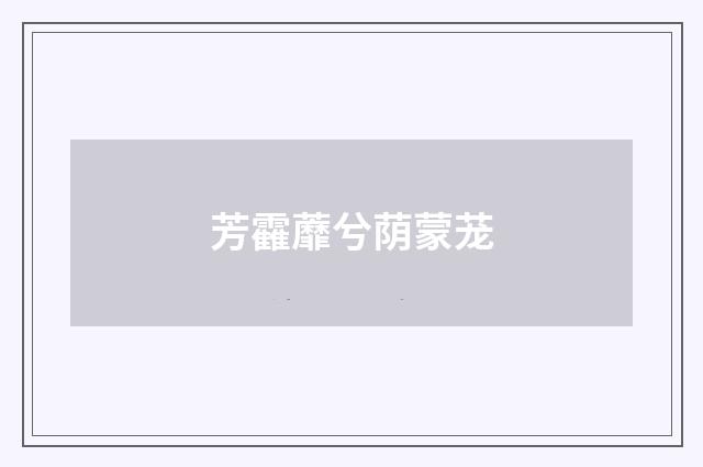 芳靃蘼兮荫蒙茏