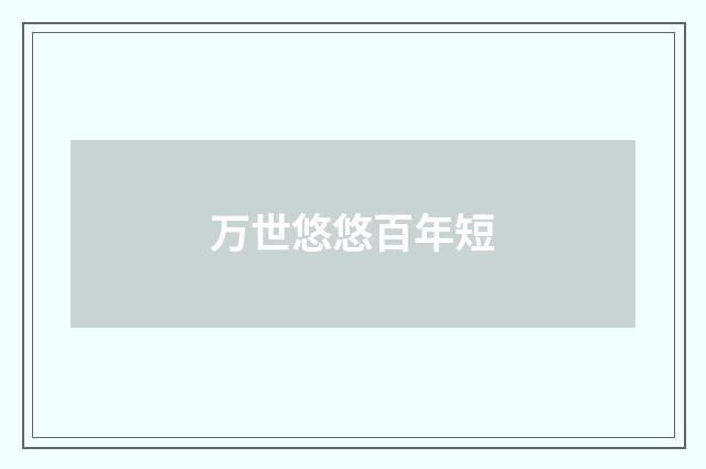 万世悠悠百年短