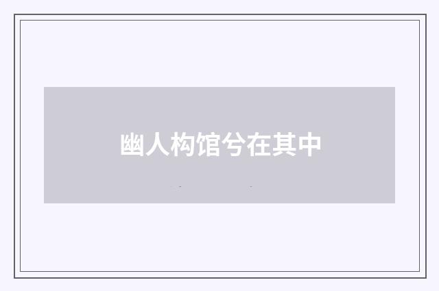 幽人构馆兮在其中