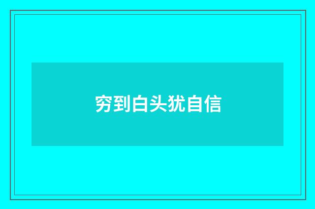 穷到白头犹自信
