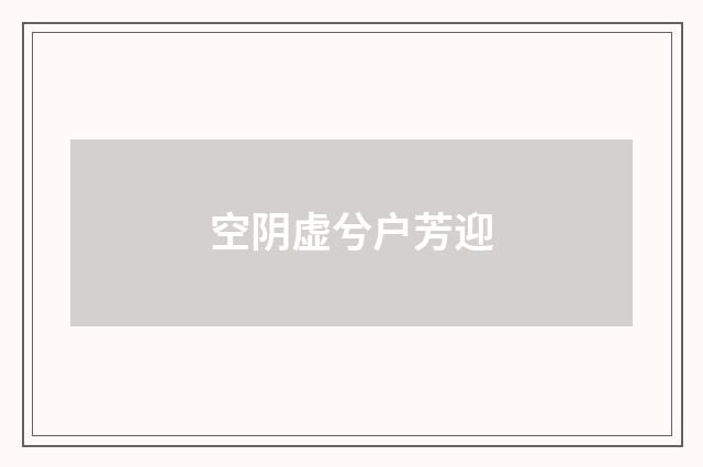 空阴虚兮户芳迎