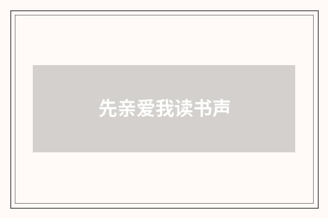 先亲爱我读书声