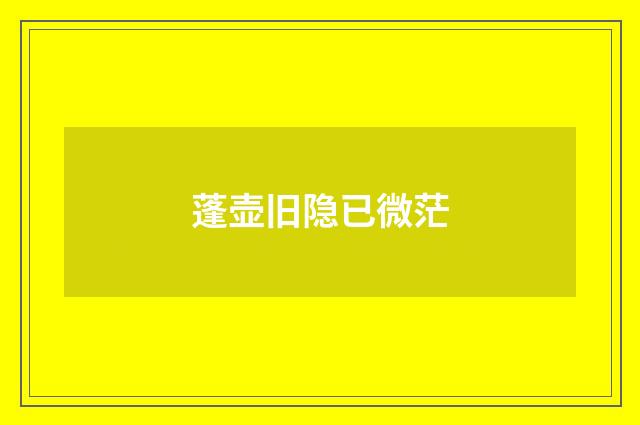 蓬壶旧隐已微茫