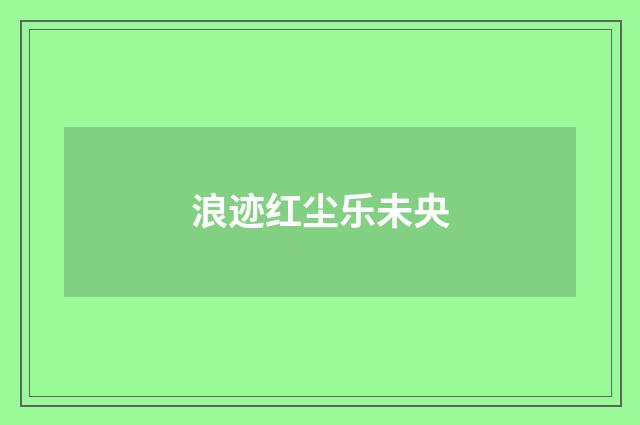 浪迹红尘乐未央