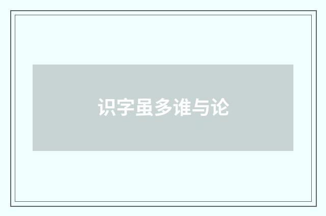 识字虽多谁与论