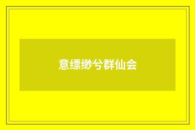 意缥缈兮群仙会