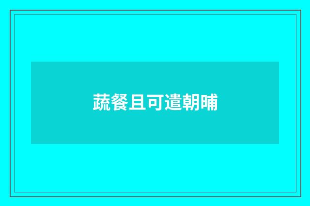 蔬餐且可遣朝晡