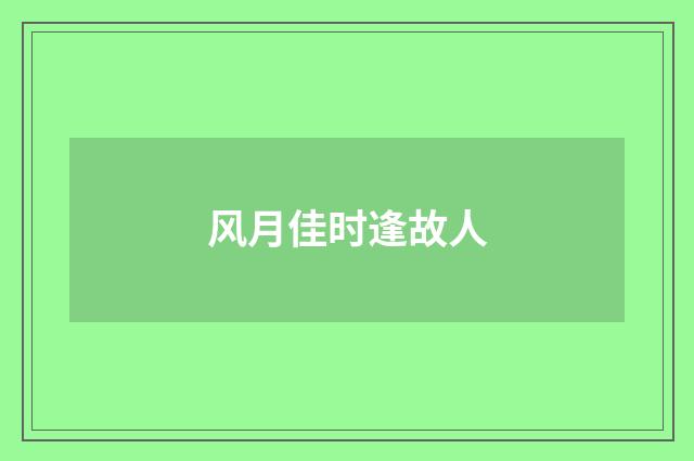 风月佳时逢故人