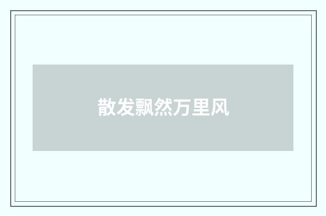 散发飘然万里风