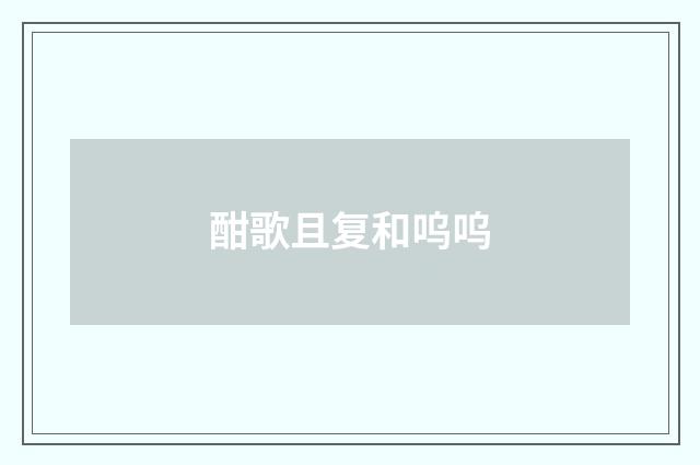 酣歌且复和呜呜