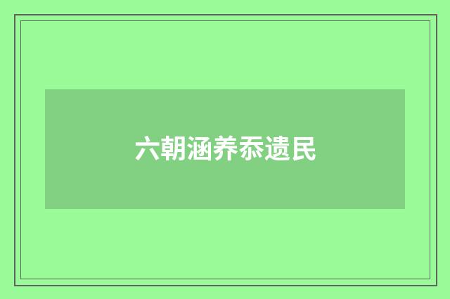 六朝涵养忝遗民