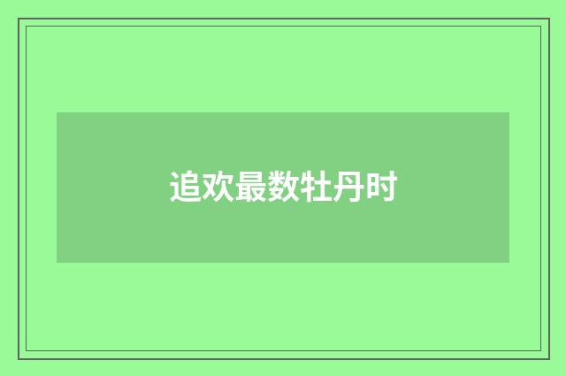 追欢最数牡丹时