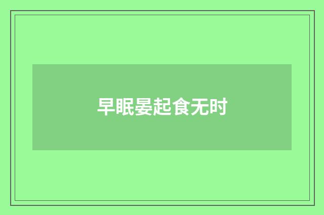 早眠晏起食无时