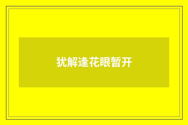 犹解逢花眼暂开