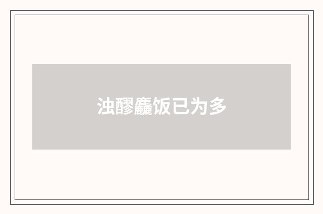 浊醪麤饭已为多