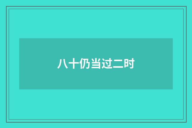 八十仍当过二时