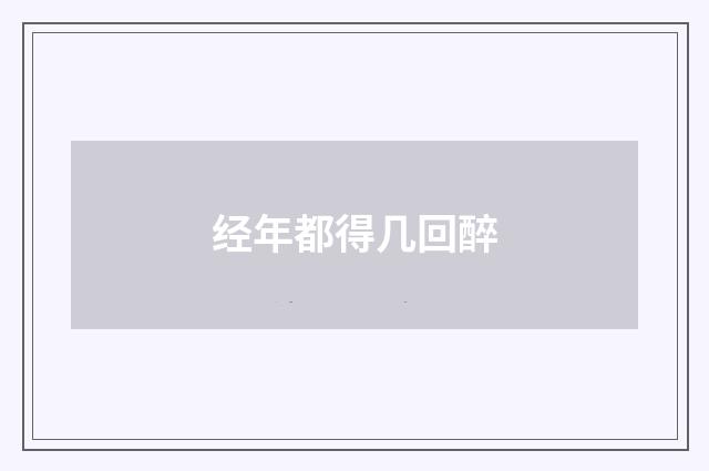 经年都得几回醉