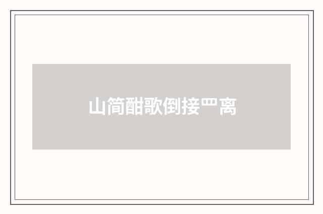 山简酣歌倒接罒离