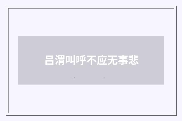 吕渭叫呼不应无事悲