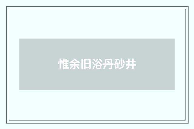 惟余旧浴丹砂井