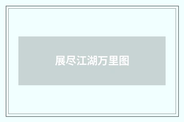 展尽江湖万里图