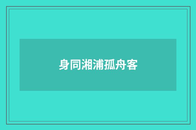 身同湘浦孤舟客